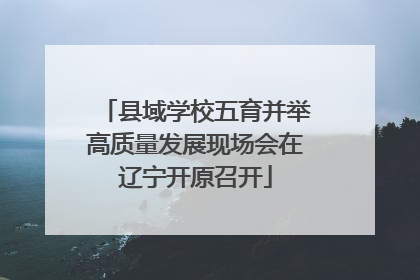 县域学校五育并举高质量发展现场会在辽宁开原召开