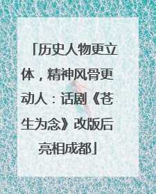 历史人物更立体，精神风骨更动人：话剧《苍生为念》改版后亮相成都