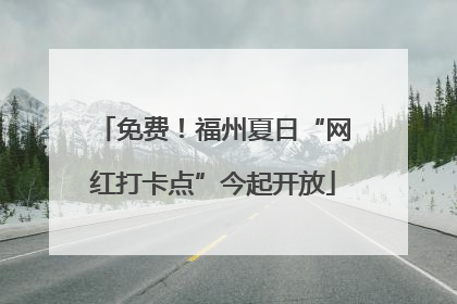 免费！福州夏日“网红打卡点”今起开放