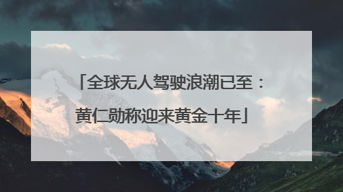 全球无人驾驶浪潮已至：黄仁勋称迎来黄金十年