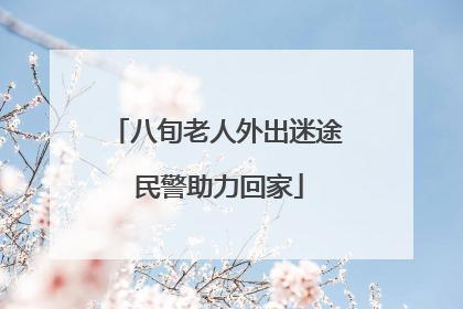 八旬老人外出迷途 民警助力回家