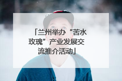 兰州举办“苦水玫瑰”产业发展交流推介活动