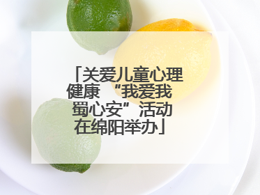 关爱儿童心理健康 “我爱我 蜀心安”活动在绵阳举办