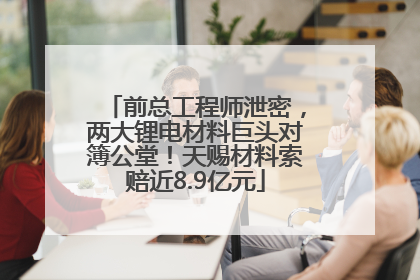 前总工程师泄密，两大锂电材料巨头对簿公堂！天赐材料索赔近8.9亿元