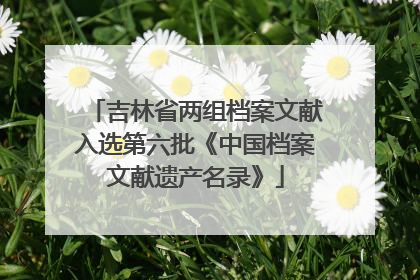 吉林省两组档案文献入选第六批《中国档案文献遗产名录》