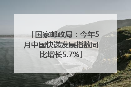 国家邮政局：今年5月中国快递发展指数同比增长5.7%