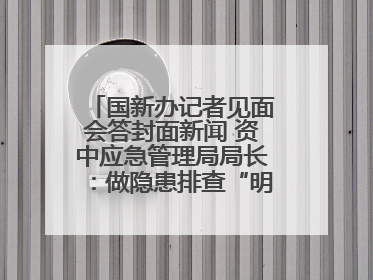 国新办记者见面会答封面新闻 资中应急管理局局长：做隐患排查“明白人”