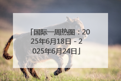 国际一周热图：2025年6月18日－2025年6月24日
