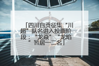 四川自贡征集“川超”队名进入投票阶段：“龙焱”“龙焰”暂居一二名