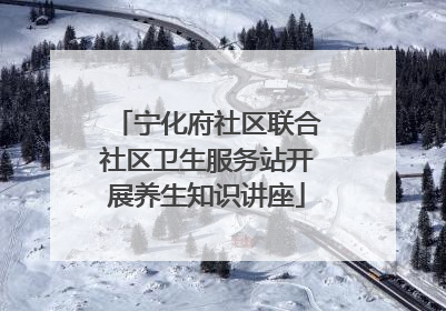 宁化府社区联合社区卫生服务站开展养生知识讲座