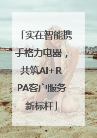 实在智能携手格力电器，共筑AI+RPA客户服务新标杆