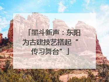 墨斗新声：东阳为古建技艺搭起“传习舞台”