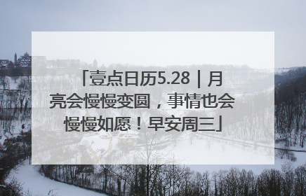 壹点日历5.28｜月亮会慢慢变圆，事情也会慢慢如愿！早安周三