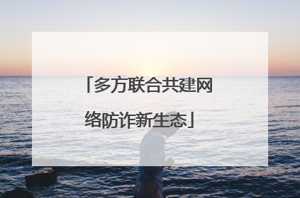 多方联合共建网络防诈新生态