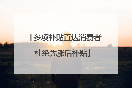 多项补贴直达消费者 杜绝先涨后补贴