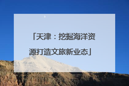 天津：挖掘海洋资源打造文旅新业态