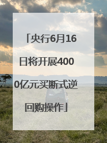 央行6月16日将开展4000亿元买断式逆回购操作