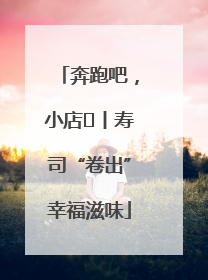 奔跑吧，小店㊼丨寿司“卷出”幸福滋味