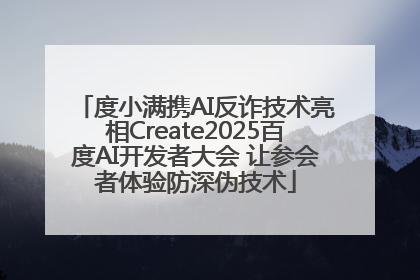 度小满携AI反诈技术亮相Create2025百度AI开发者大会 让参会者体验防深伪技术
