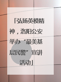 弘扬英模精神，洛阳公安举办“最美基层民警”宣讲活动