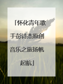 怀化青年歌手彭诗杰原创音乐之旅扬帆起航