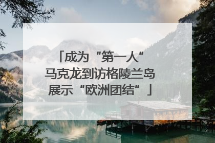 成为“第一人” 马克龙到访格陵兰岛展示“欧洲团结”