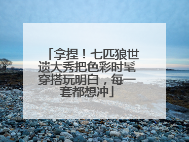拿捏！七匹狼世遗大秀把色彩时髦穿搭玩明白，每一套都想冲