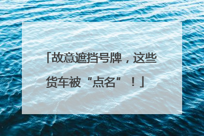 故意遮挡号牌，这些货车被“点名”！