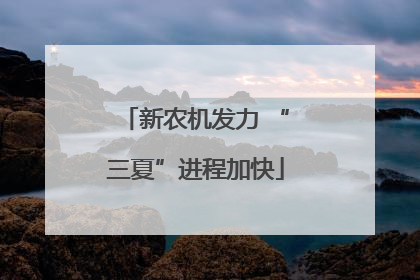 新农机发力 “三夏”进程加快