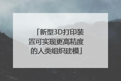 新型3D打印装置可实现更高精度的人类组织建模