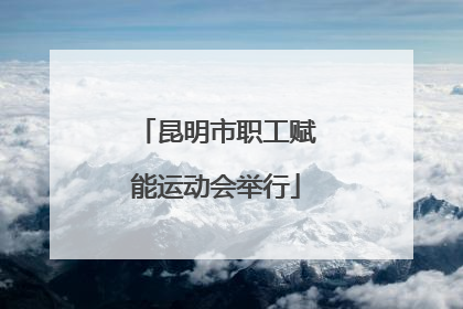 昆明市职工赋能运动会举行