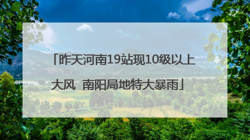 昨天河南19站现10级以上大风  南阳局地特大暴雨
