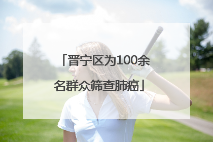 晋宁区为100余名群众筛查肺癌