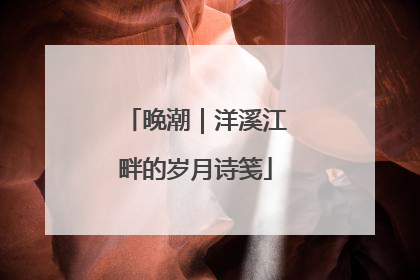 晚潮｜洋溪江畔的岁月诗笺