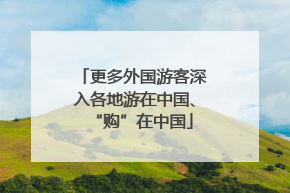 更多外国游客深入各地游在中国、“购”在中国