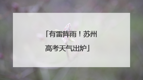 有雷阵雨！苏州高考天气出炉