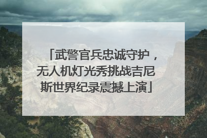 武警官兵忠诚守护，无人机灯光秀挑战吉尼斯世界纪录震撼上演
