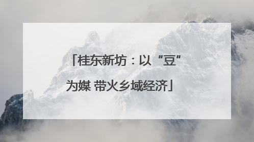 桂东新坊：以“豆”为媒 带火乡域经济