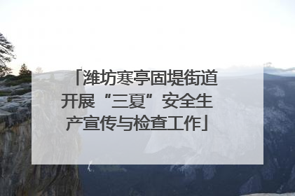 潍坊寒亭固堤街道开展“三夏”安全生产宣传与检查工作
