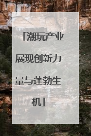 潮玩产业展现创新力量与蓬勃生机
