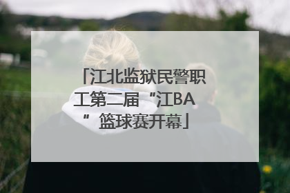 江北监狱民警职工第二届“江BA”篮球赛开幕