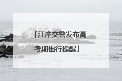 江岸交警发布高考期出行提醒