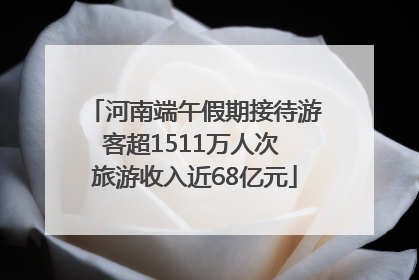 河南端午假期接待游客超1511万人次 旅游收入近68亿元