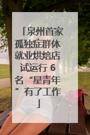泉州首家孤独症群体就业烘焙店试运行 6名“星青年”有了工作