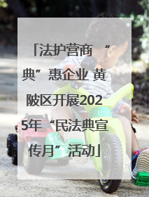 法护营商 “典”惠企业 黄陂区开展2025年“民法典宣传月”活动