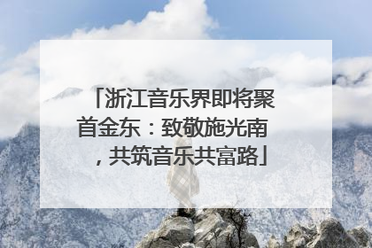 浙江音乐界即将聚首金东：致敬施光南，共筑音乐共富路