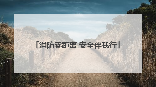 消防零距离 安全伴我行