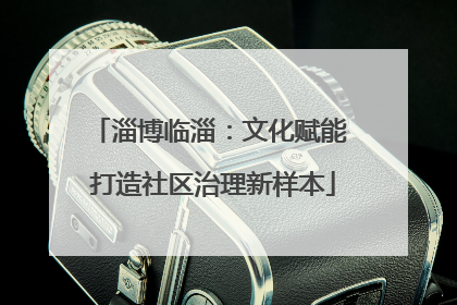 淄博临淄：文化赋能 打造社区治理新样本