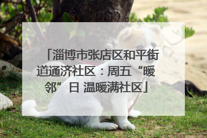淄博市张店区和平街道通济社区：周五“暖邻”日 温暖满社区