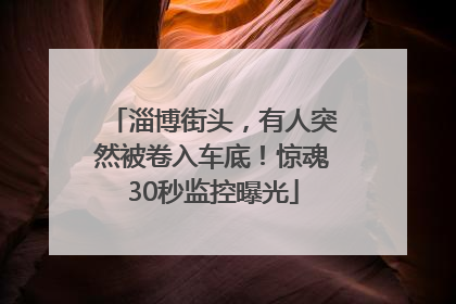 淄博街头，有人突然被卷入车底！惊魂30秒监控曝光